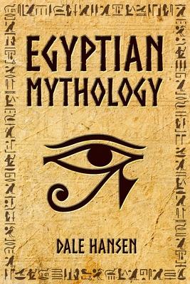 Egyptian Mythology: Tales of Egyptian Gods, Goddesses, Pharaohs, & the Legacy of Ancient Egypt