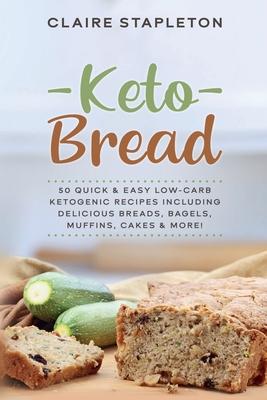 Keto Bread: 50 Quick & Easy Low-Carb Ketogenic Recipes Including Delicious Breads, Bagels, Muffins, Cakes & More!