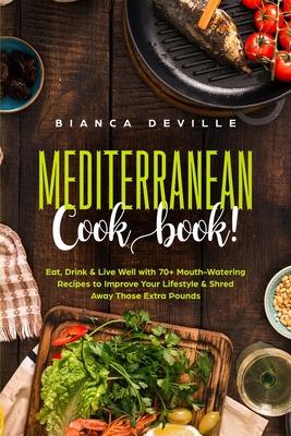 The Mediterranean Cookbook: Eat, Drink and Live Well with 70+ Mouth-Watering Recipes to Improve Your Lifestyle and Shred Away Those Extra Pounds Subscription