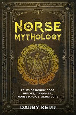 Norse Mythology: Tales of Nordic Gods, Heroes, Yggdrasil, Norse Magic & Viking Lore