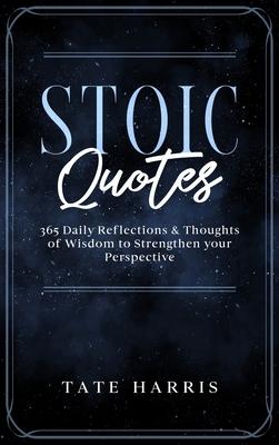 Stoic Quotes: 365 Daily Reflections & Thoughts of Wisdom to Strengthen your Perspective.