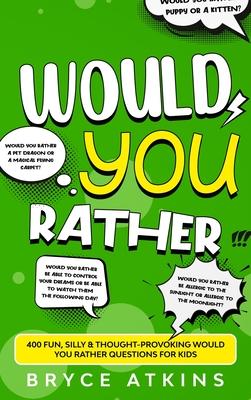 Would You Rather: 400 Fun, Silly & Thought-Provoking Would You Rather Questions for Kids.