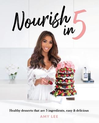 Nourish In 5: Healthy desserts that are 5 ingredients, easy & delicious