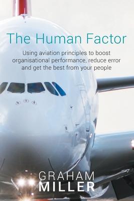 The Human Factor: Using aviation principles to boost organisational performance, reduce error and get the best from your people