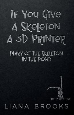 If You Give A Skeleton A 3D Printer: Diary Of The Skeleton In The Pond