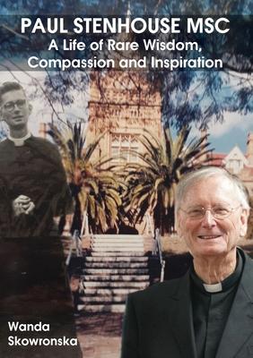 Paul Stenhouse MSC: A Life of Rare Wisdom, Compassion and Inspiration