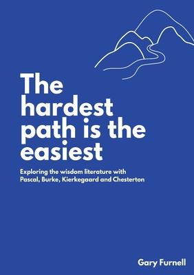 The Hardest Path Is the Easiest: Exploring the Wisdom Literature with Pascal, Burke, Kierkegaard and Chesterton