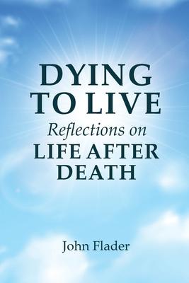 DYING TO LIVE Reflections on LIFE AFTER DEATH