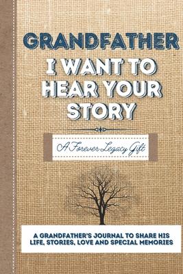 Grandfather, I Want To Hear Your Story: A Grandfathers Journal To Share His Life, Stories, Love And Special Memories