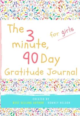 The 3 Minute, 90 Day Gratitude Journal for Girls: A Positive Thinking and Gratitude Journal For Girls to Promote Happiness, Self-Confidence and Well-B