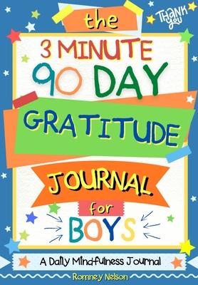 The 3 Minute, 90 Day Gratitude Journal for Boys: A Positive Thinking and Gratitude Journal For Boys to Promote Happiness, Self-Confidence and Well-Bei