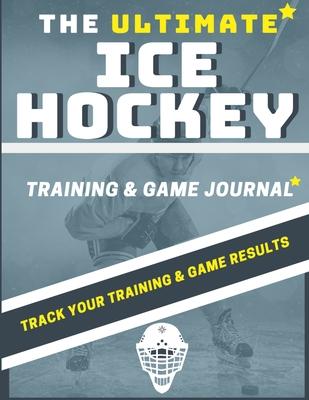 The Ultimate Ice Hockey Training and Game Journal: Record and Track Your Training Game and Season Performance: Perfect for Kids and Teen's: 8.5 x 11-i