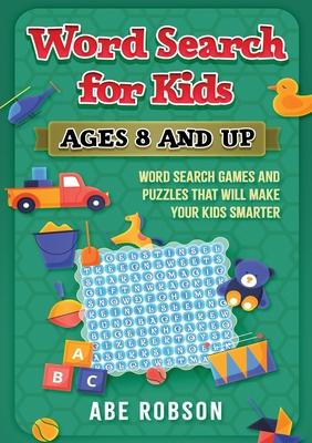 Word Search for Kids Ages 8 and Up: Word Search Games and Puzzles That Will Make Your Kids Smarter