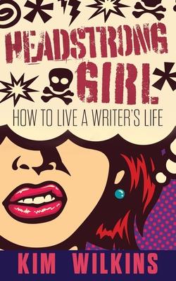 Headstrong Girl: How To Live A Writer's Life