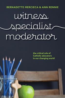 Witness, Specialist, Moderator: The Critical Role of Catholic Educators in Our Changing World