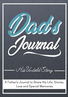 Dad's Journal - His Untold Story: Stories, Memories and Moments of Dad's Life: A Guided Memory Journal 7 x 10 inch