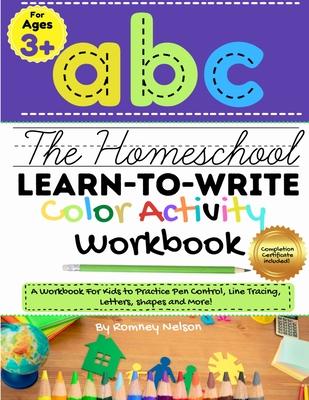 The Homeschool Learn to Write Color Activity Workbook: A Workbook For Kids to Practice Pen Control, Line Tracing, Letters, Shapes and More! (ABC Kids