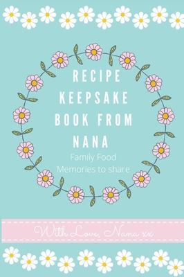 Recipe Keepsake Book From Nana: Create Your Own Recipe Book