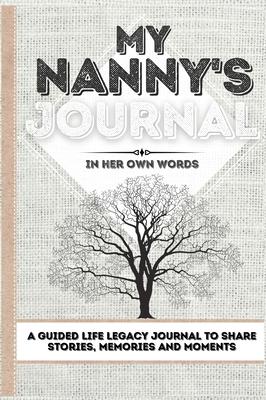 My Nanny's Journal: A Guided Life Legacy Journal To Share Stories, Memories and Moments 7 x 10