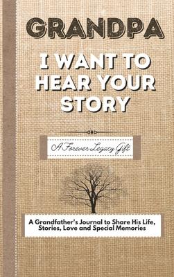 Grandpa, I Want To Hear Your Story: A Fathers Journal To Share His Life, Stories, Love And Special Memories