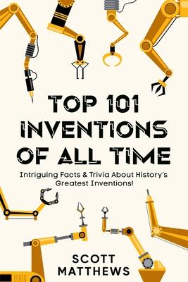 Top 101 Inventions Of All Time! - Intriguing Facts & Trivia About History's Greatest Inventions!