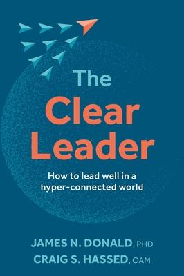 The Clear Leader: How to Lead Well in a Hyper-Connected World