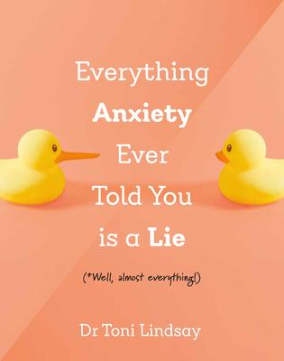 Everything Anxiety Ever Told You Is a Lie: *Well, Almost Everything!