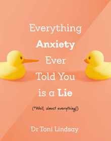 Everything Anxiety Ever Told You Is a Lie: *Well, Almost Everything!