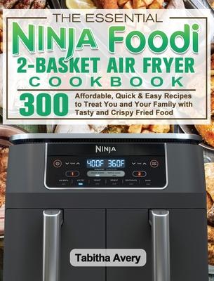 The Essential Ninja Foodi 2-Basket Air Fryer Cookbook: 300 Affordable, Quick & Easy Recipes to Treat You and Your Family with Tasty and Crispy Fried F