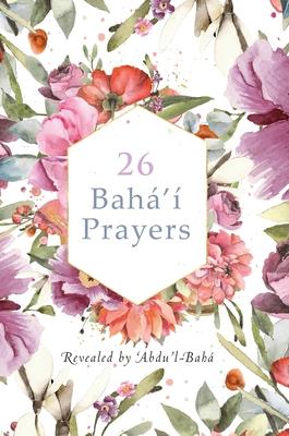 26 Bah' Prayers by Abdu'l-Baha (Illustrated Bahai Prayer Book)