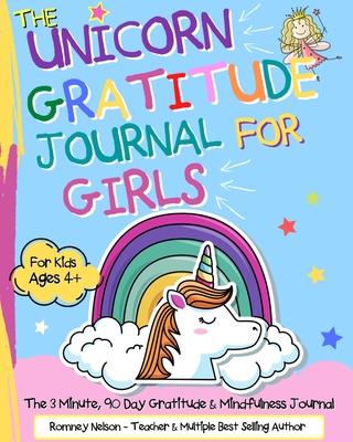 The Unicorn Gratitude Journal For Girls: The 3 Minute, 90 Day Gratitude and Mindfulness Journal for Kids Ages 4+ A Journal To Empower Young Girls With