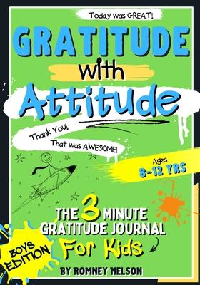 Gratitude With Attitude - The 3 Minute Gratitude Journal For Kids Ages 8-12: Prompted Daily Questions to Empower Young Kids Through Gratitude Activiti