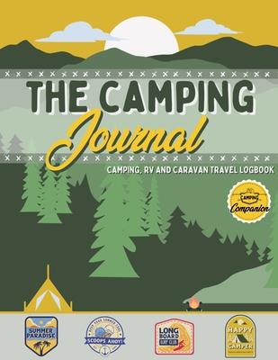 The Camping Journal: Camping and RV Travel Logbook The Best RV Logbook and Camping Journal to Capture Your Adventures, Experiences, Memorie