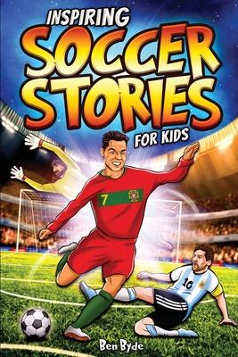 Inspiring Soccer Stories for Kids: 14 Incredible Soccer Tales with Lessons in Courage & Mental Toughness for Young Sports Fans