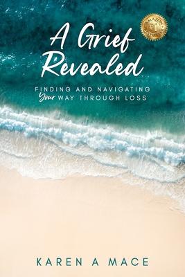 A Grief Revealed: Finding and Navigating Your Way Through Loss