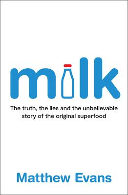 Milk: The Truth, the Lies and the Unbelievable Story of the Original Superfood