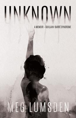 Unknown: A memoir - Guillain-Barr Syndrome