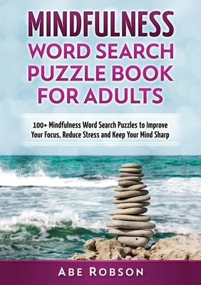 Mindfulness Word Search Puzzle Book for Adults: 100+ Mindfulness Word Search Puzzles to Improve Your Focus, Reduce Stress and Keep Your Mind Sharp (Th