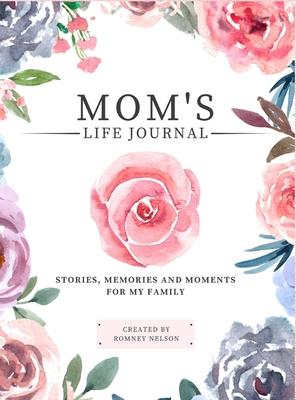 Mom's Life Journal: Stories, Memories and Moments for My Family A Guided Memory Journal to Share Mom's Life