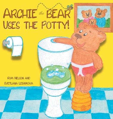 Archie the Bear Uses the Potty: Toilet Training For Toddlers Cute Step by Step Rhyming Storyline Including Beautiful Hand Drawn Illustrations