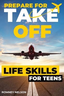 Prepare For Take Off - Life Skills for Teens: The Complete Teenagers Guide to Practical Skills for Life After High School and Beyond Travel, Budgeting