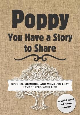 Poppy, You Have a Story to Share: Stories, Memories and Moments That Have Shaped Your Life