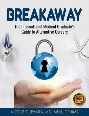 Breakaway: The International Medical Graduate's Guide to Alternative Careers: The International Medical Graduate's Guide to Alter