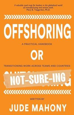 Offshoring or Not-Sure-ing: A Practical Handbook Transitioning Work Across Teams and Countries