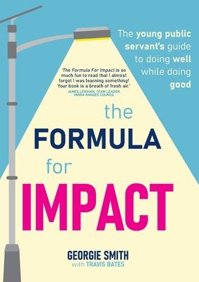 The Formula for Impact: The young public servant's guide to doing well while doing good