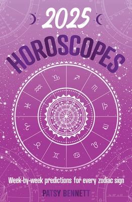 2025 Horoscopes: Seasonal Planning, Week-By-Week Predictions for Every Zodiac Sign