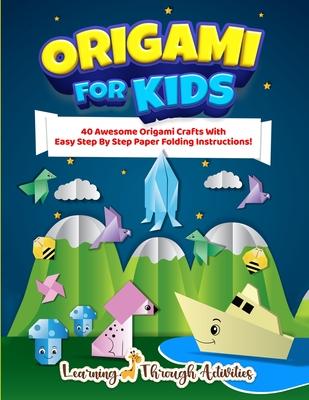 Origami For Kids: 40 Awesome Origami Crafts With Easy Step By Step Paper Folding Instructions!