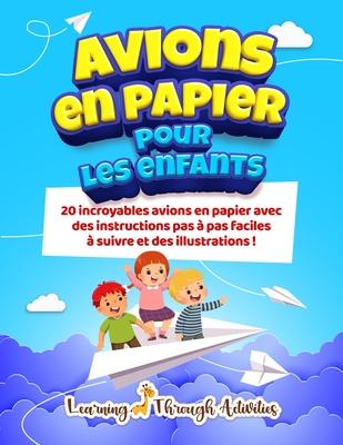 Avions en papier pour les enfants: 20 incroyables avions en papier avec des instructions pas  pas faciles  suivre et des illustrations !