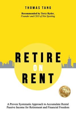 Retire on Rent: A Systematic Approach to Accumulate Rental Passive Income for Retirement and Financial Freedom