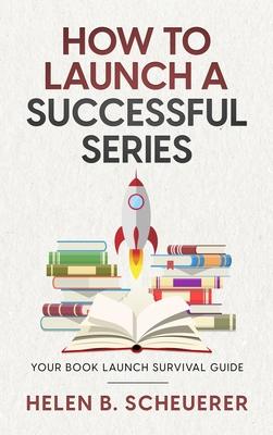 How To Launch A Successful Series: Your Book Launch Survival Guide